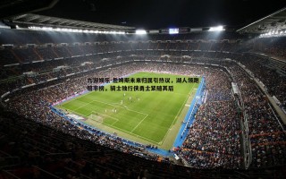 九游娱乐-詹姆斯未来归属引热议，湖人领跑赔率榜，骑士独行侠勇士紧随其后