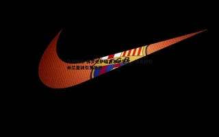九游娱乐-佛罗伦萨瞄准本纳塞尔，球员缺席米兰夏训引发猜测