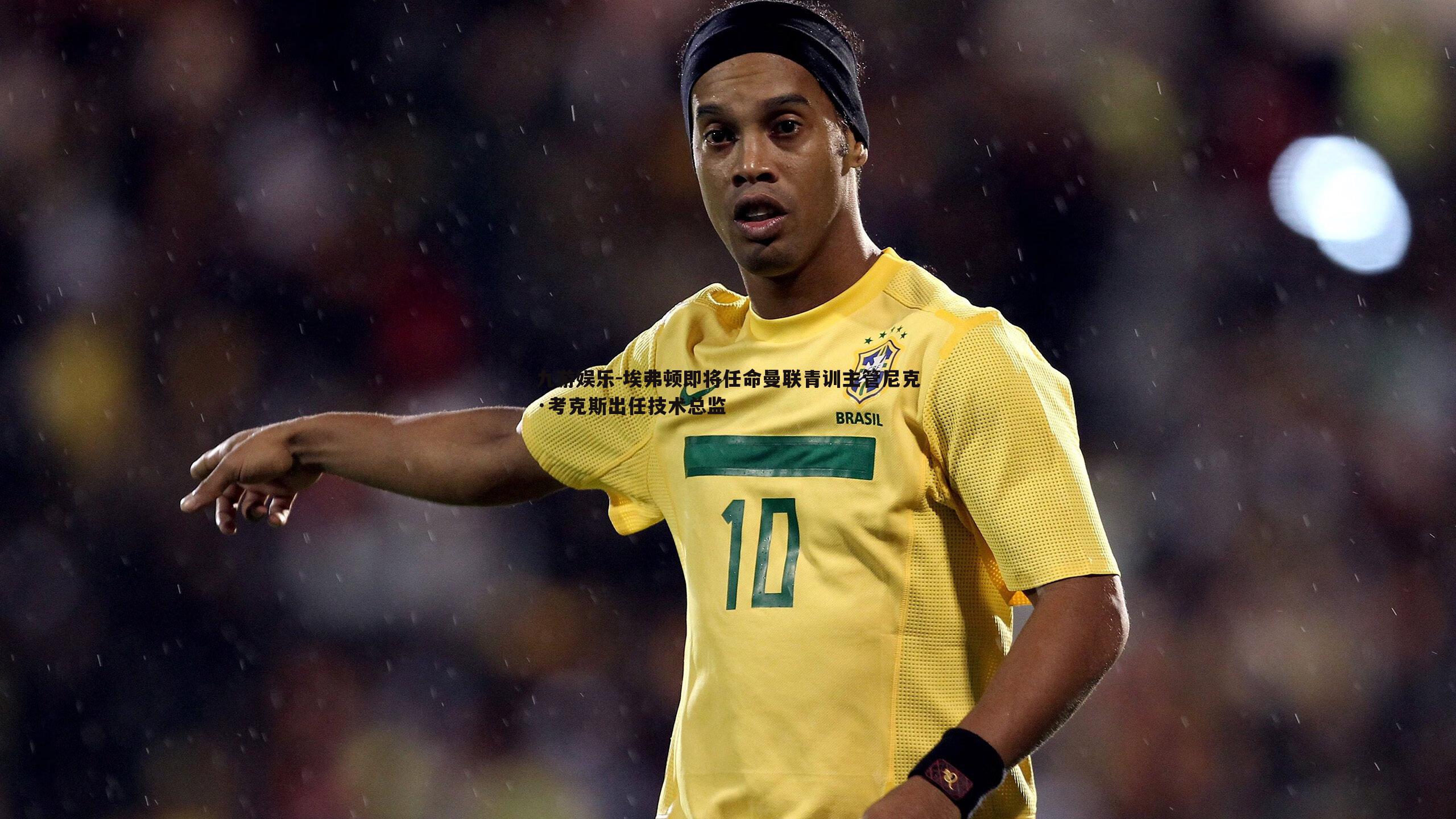 九游娱乐-埃弗顿即将任命曼联青训主管尼克·考克斯出任技术总监-第1张图片-九游娱乐 九游娱乐-埃弗顿即将任命曼联青训主管尼克·考克斯出任技术总监-第1张图片-九游娱乐